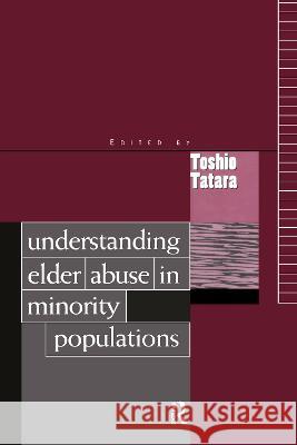 Understanding Elder Abuse in Minority Populations Toshio Tatara 9780876309209 Brunner/Mazel Publisher