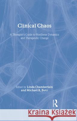 Clinical Chaos: A Therapist's Guide to Non-Linear Dynamics and Therapeutic Change Chamberlain, Linda 9780876309254