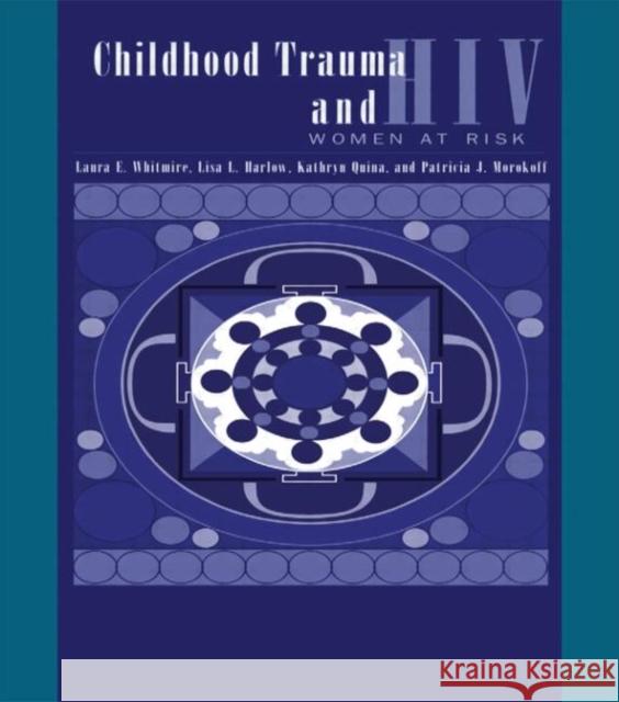 Child Trauma and HIV Risk Behaviour in Women: A Multivariate Mediational Model Whitmire, Laura E. 9780876309476 Taylor & Francis