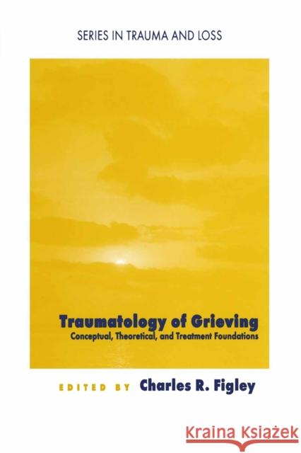 Traumatology of grieving : Conceptual, theoretical, and treatment foundations Charles R. Figley 9780876309735 Brunner/Mazel Publisher