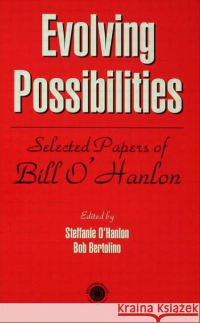 Evolving Possibilities: Selected Papers of Bill O'Hanlon O'Hanlon, Stephanie 9780876309803 Taylor & Francis Group