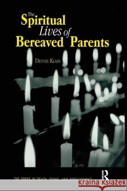 The Spiritual Lives of Bereaved Parents Dennis Klass 9780876309919 Taylor & Francis Group