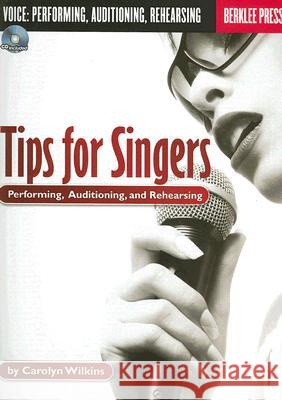 Tips for Singers: Performing, Auditioning, and Rehearsing [With CD] Carolyn Wilkins 9780876390894 Berklee Press Publications