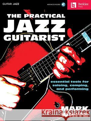 The Practical Jazz Guitarist Mark White, Jonathan Feist 9780876391242 Berklee Press Publications