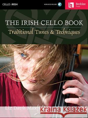 The Irish Cello Book: Traditional Tunes & Techniques Book/Online Audio Maxfield, Liz Davis 9780876391372 Berklee Press Publications