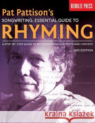 Pat Pattison's Songwriting: Essential Guide to Rhyming: A Step-By-Step Guide to Better Rhyming for Poets and Lyricists Pattison, Pat 9780876391501 Berklee Press Publications