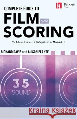 Complete Guide to Film Scoring: The Art and Business of Writing Music for Movies and TV Richard Davis Alison Plante 9780876392317