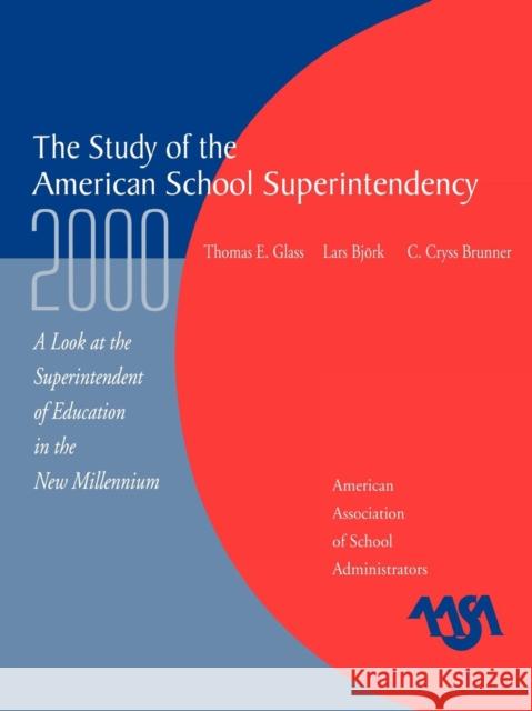The Study of the American Superintendency, 2000: A Look at the Superintendent of Education in the New Millennium Glass, Thomas E. 9780876522455
