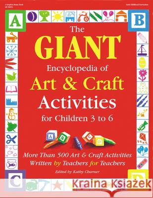 The Giant Encyclopedia of Arts & Craft Activities: Over 500 Art and Craft Activities Created by Teachers for Teachers Carrie Barnes Kathy Charner 9780876592090