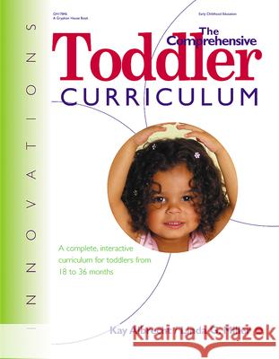 The Comprehensive Toddler Curriculm: A Complete, Interactive Curriculum for Toddlers from 18 to 36 Months Kay Albrecht Linda Miller Joan Waites 9780876592144 Gryphon House