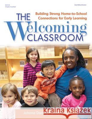 The Welcoming Classroom: Building Strong Home-to-School Connections for Early Learning Johnna Darragh Ernst 9780876594827 Gryphon House,U.S.