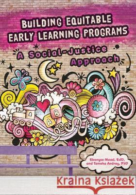 Building Equitable Early Learning Programs: A Social-Justice Approach Ebonyse Mead Tameka Ardrey 9780876599402