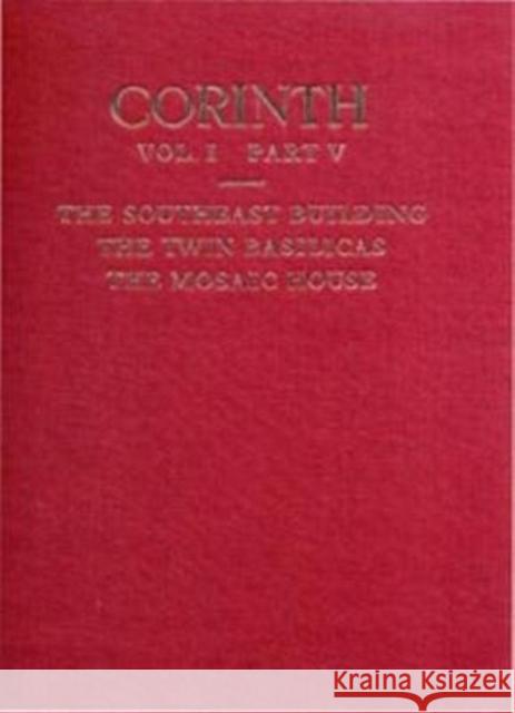 The Southeast Building, the Twin Basilicas, the Mosaic House Saul S. Weinberg 9780876610152 American School of Classical Studies at Athen