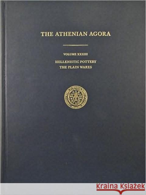 The Athenian Agora Volume XXXIII: Hellenistic Pottery: The Plain Wares Rotroff, Susan I. 9780876612330 American School of Classical Studies at Athen