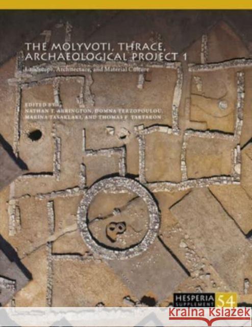 The Molyvoti, Thrace, Archaeological Project 1: Landscape, Architecture, and Material Culture Nathan T. Arrington Marina Tasaklaki Domna Terzopoulou 9780876615560 American School of Classical Studies at Athen