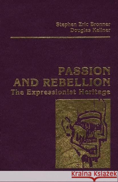 Passion and Rebellion: The Expressionist Heritage Bronner, Stephen Eric 9780876633564 Bergin & Garvey