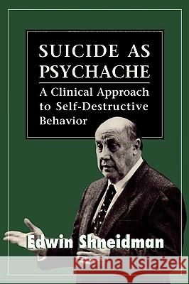 Suicide as Psychache: A Clinical Approach to Self-Destructive Behavior Shneidman, Edwin 9780876681510 Jason Aronson