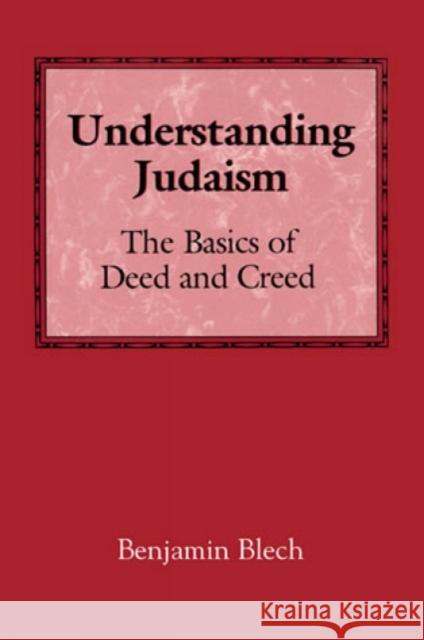 Understanding Judaism: The Basics of Deed and Creed Rabbi Blech, Benjamin 9780876682913 Jason Aronson