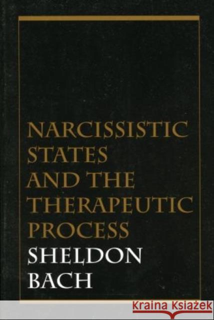 Narcissistic States and the Therapeutic Process Sheldon Bach 9780876683040