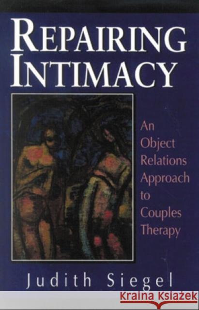 Repairing Intimacy: An Object Relations Approach to Couples Therapy Siegel, Judith 9780876684597