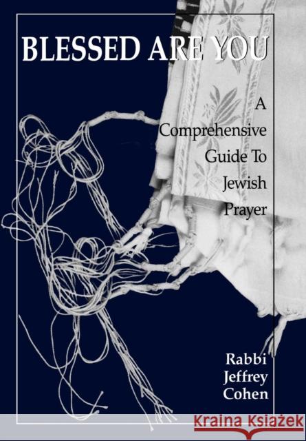 Blessed Are You: A Comprehensive Guide to Jewish Prayer Cohen, Jeffrey 9780876684658