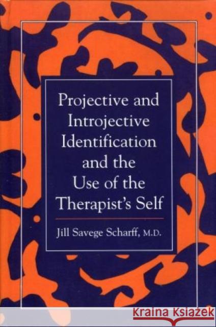 Projective and Introjective Identification and the Use of the Therapist's Self Jill Savege Scharff 9780876685303 Jason Aronson