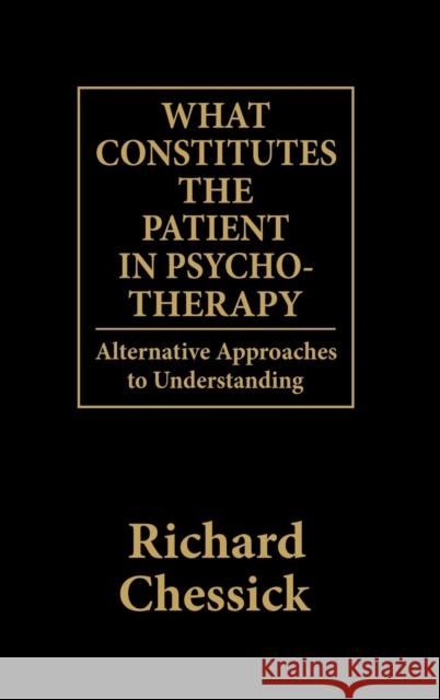 What Constitutes the Patient In Psycho-Therapy: Alternative Approaches to Understanding Chessick, Richard D. 9780876685495 Jason Aronson