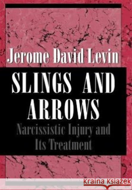 Slings and Arrows: Narcissistic Injury and Its Treatment Levin, Jerome David 9780876685501