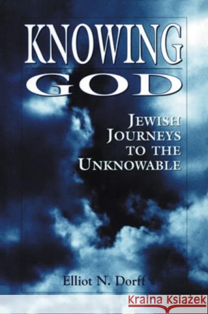 Knowing God: Jewish Journeys to the Unknowable Rabbi Dorff, Elliot N. 9780876685990