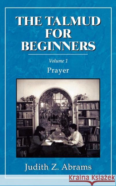 The Talmud for Beginners: Prayer, Volume 1 Abrams, Judith Z. 9780876687192