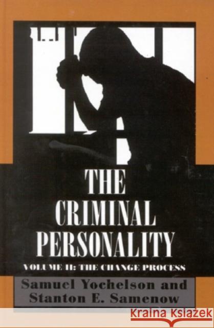The Criminal Personality: The Change Process, Volume II Yochelson, Samuel 9780876687710 JASON ARONSON INC. PUBLISHERS