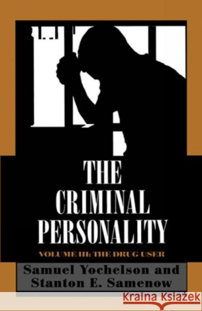 The Criminal Personality: The Drug User, Volume III Yochelson, Samuel 9780876689011 Jason Aronson