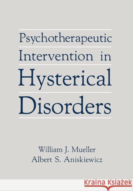 Psychotherapeutic Intervention in Hysterical Disorders Willia J. Mueller Albert S. Aniskiewicz 9780876689134 Jason Aronson