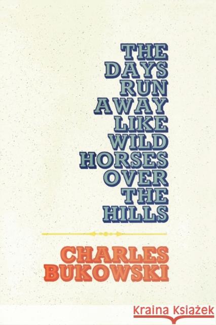 The Days Run Away Like Wild Horses Charles Bukowski 9780876850053 HarperCollins Publishers Inc