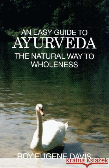 Easy Guide to Ayurveda: The Natural Way to Wholeness Roy Eugene Davis 9780877072492 CSA Press