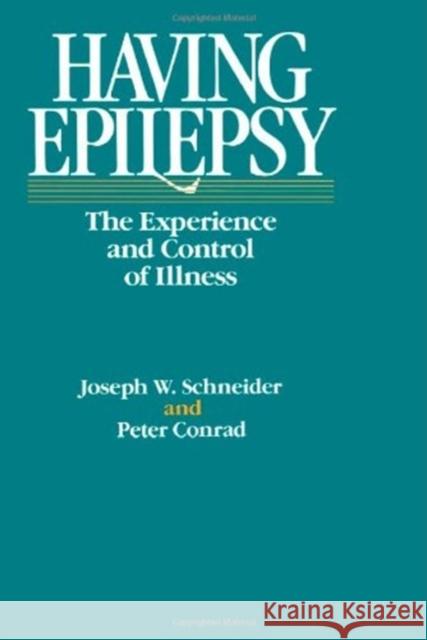 Having Epilepsy: The Experience and Control of Illness Joseph W. Schneider Peter Conrad 9780877223986 Temple University Press