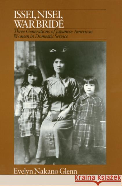 Issei, Nisei, War Bride: Three Generations of Japanese American Women in Domestic Service Glenn, Evelyn 9780877225645 Temple University Press