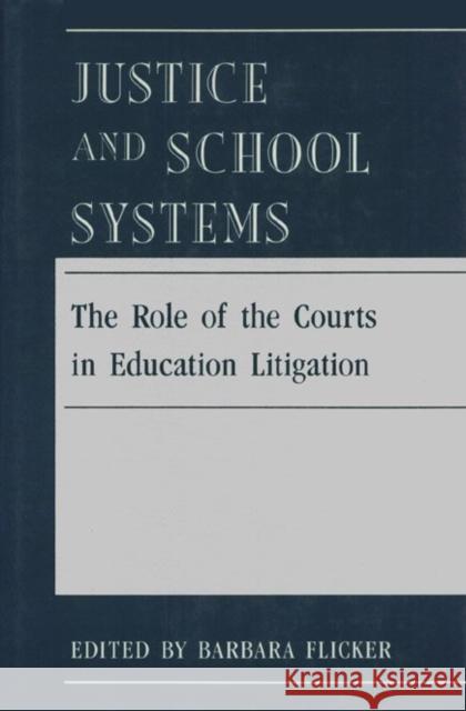 Justice and School Systems: The Role of the Courts in Education Litigation Flicker, Barbara 9780877226758