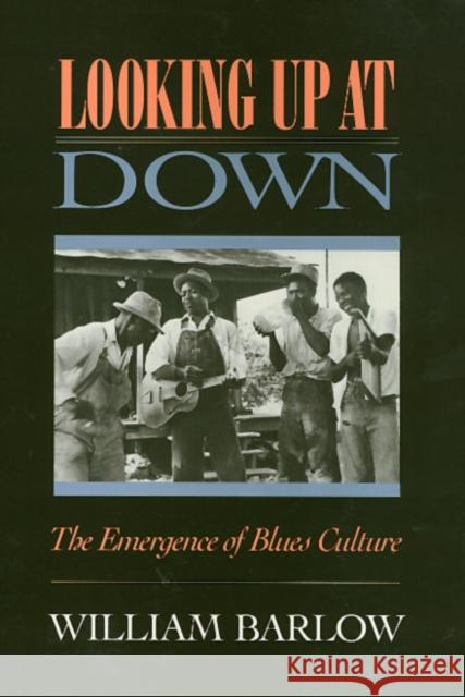 Looking Up at Down: The Emergence of Blues Culture Barlow, William 9780877227229 Temple University Press