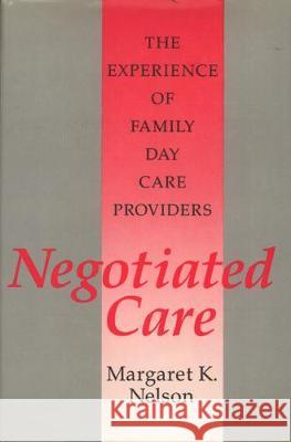 Negotiated Care: The Experience of Family Day Care Providers Margaret Nelson 9780877227281