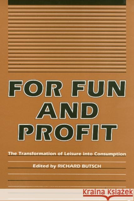 For Fun and Profit: The Transformation of Leisure Into Consumption Butsch, Richard 9780877227403 Temple University Press