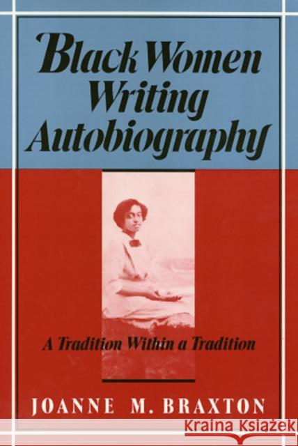 Black Women Writing Autobiography: A Tradition Within a Tradition Braxton, Joanne 9780877228035