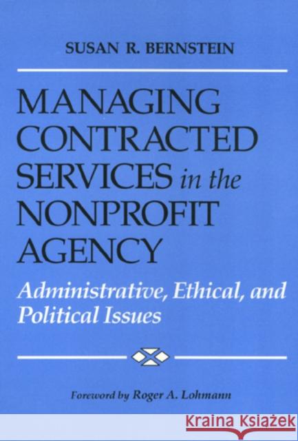 Managing Contracted Services in the Nonprofit Agency: Administrative, Ethical, and Political Issues Susan Bernstein 9780877228080 Temple University Press