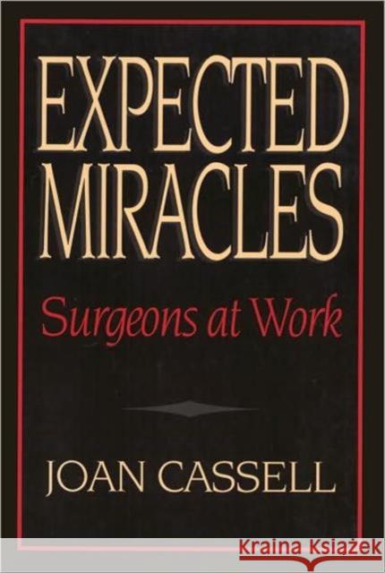 Expected Miracles: Surgeons at Work Cassell, Joan 9780877228387 Temple University Press