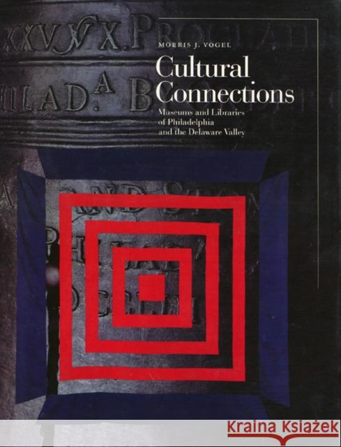 Cultural Connections: Museums and Libraries of the Delaware Valley Morris J. Vogel 9780877228400 Temple University Press