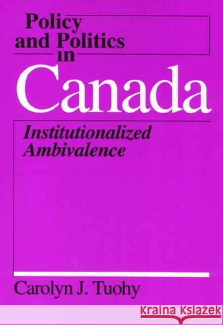 Policy and Politics in Canada: Institutionalized Ambivalence Carolyn Tuohy 9780877228707 Temple University Press