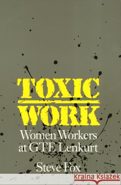 Toxic Work: Women Workers at GTE Lenkurt Fox, Steve 9780877228950 Temple University Press