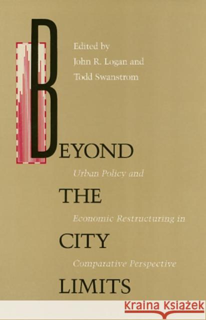 Beyond the City Limits: Urban Policy and Economics Restructuring in Comparative Perspective John R. Logan Todd Swanstrom 9780877229445 Temple University Press