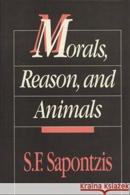 Morals, Reason, and Animals S. F. Sapontzis Steven F. Sapontzis 9780877229612 Temple University Press