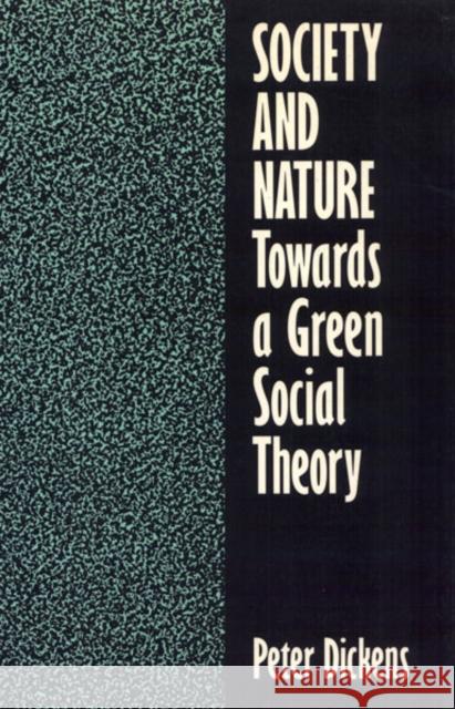 Society and Nature: Towards a Green Social Theory Peter Dickens 9780877229681